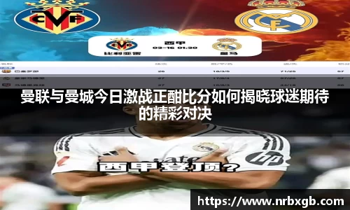 曼联与曼城今日激战正酣比分如何揭晓球迷期待的精彩对决