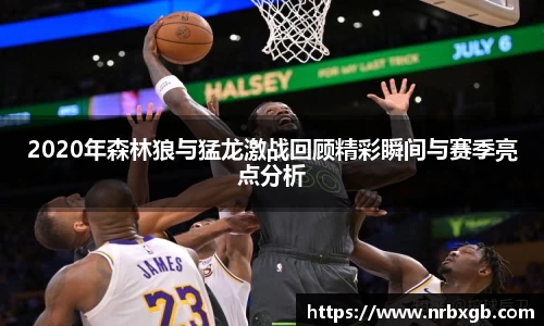 2020年森林狼与猛龙激战回顾精彩瞬间与赛季亮点分析